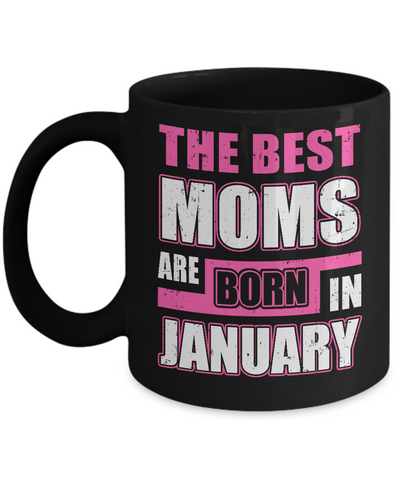 The Best Moms Are Born In January Mug-Coffee Mug-11oz Mug-Black