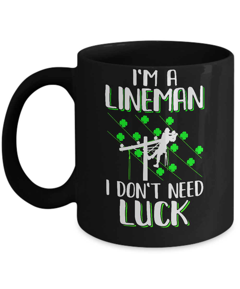 I'm A Lineman I Don't Need Luck Irish St Patrick's Day Mug-Coffee Mug-11oz Mug-Black