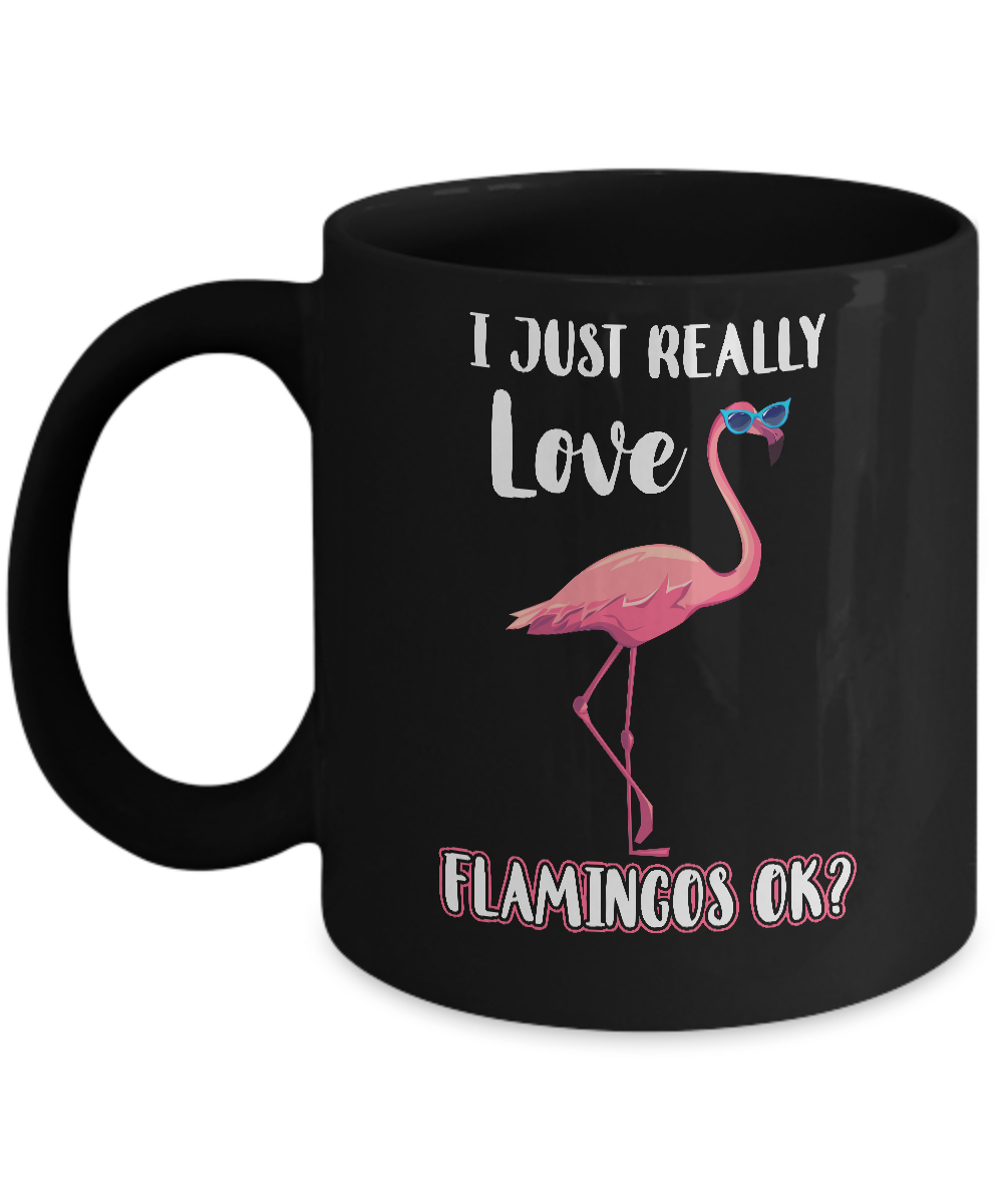 I Just Really Love Flamingos OK Mug-Coffee Mug-11oz Mug-Black
