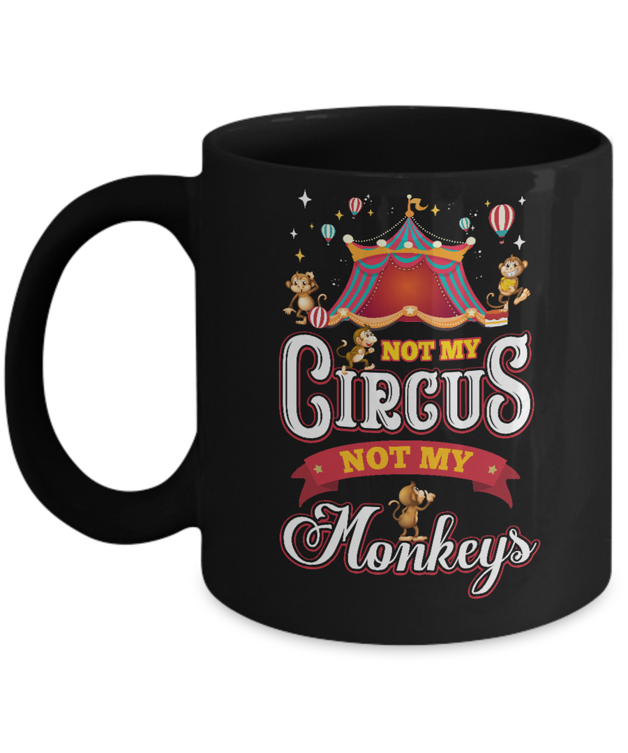 Not My Circus Not My Monkeys Mug-Coffee Mug-11oz Mug-Black