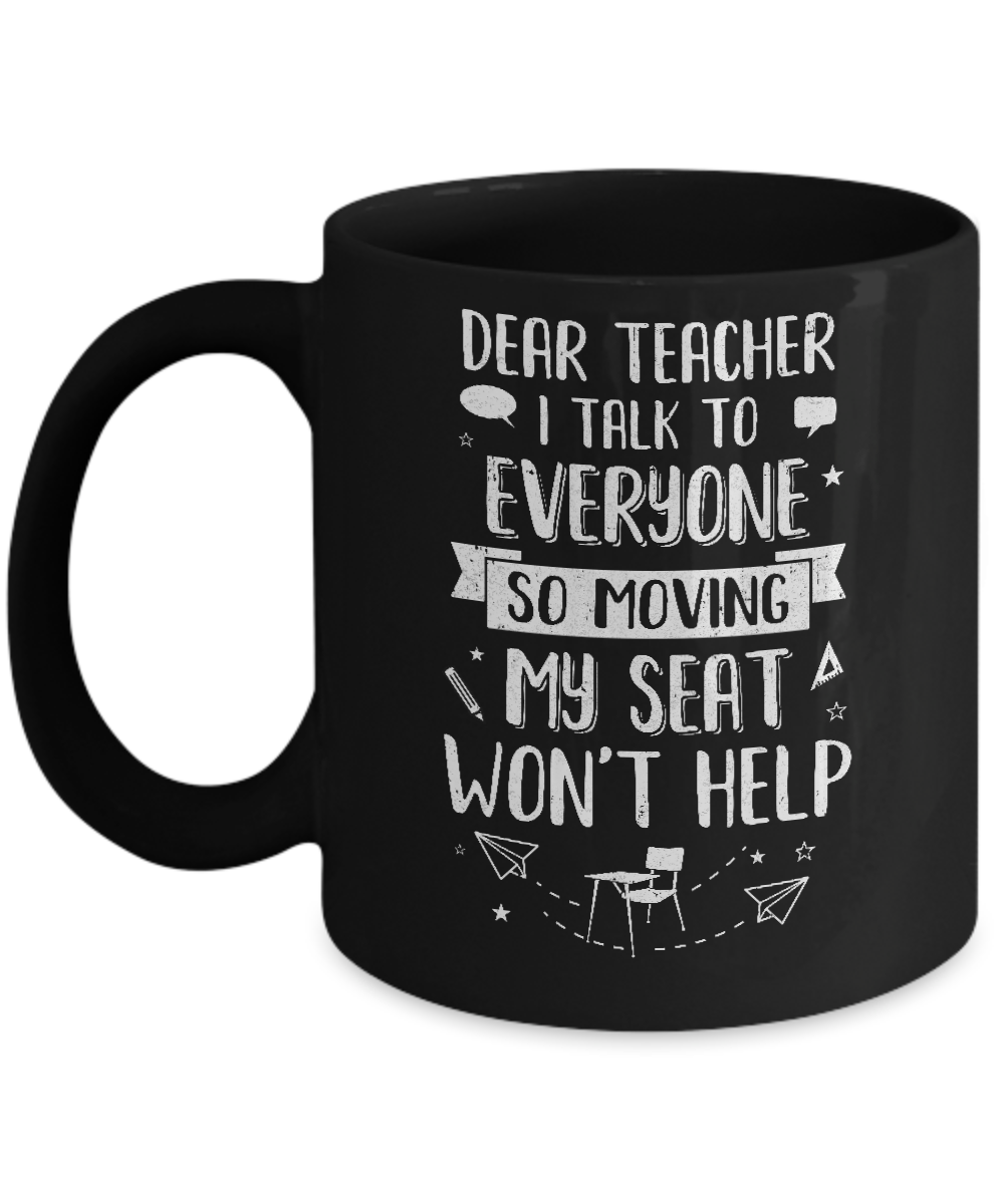 Dear Teacher I Talk To Everyone So Moving My Seat Mug
