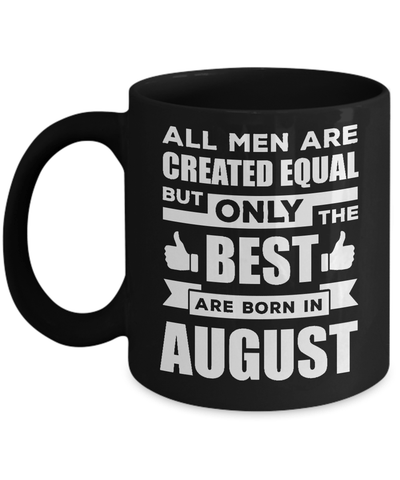 All Men Are Created Equal But Only The Best Are Born In August Mug-Coffee Mug-11oz Mug-Black