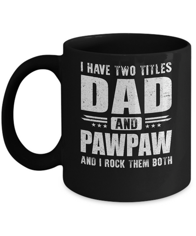 I Have Two Titles Dad And PawPaw Fathers Day Gift Dad Mug-Coffee Mug-11oz Mug-Black
