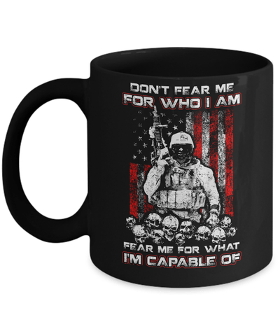 Veteran Don't Fear Me For Who I Am Fear Me For What I'm Capable Of Mug-Coffee Mug-11oz Mug-Black