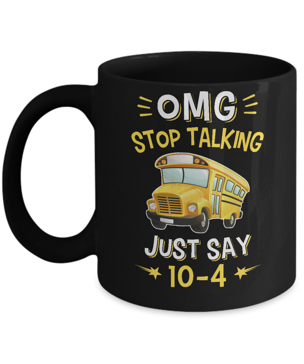 School Bus Driver Omg Stop Talking Just Say 10-4 Mug-Coffee Mug-11oz Mug-Black