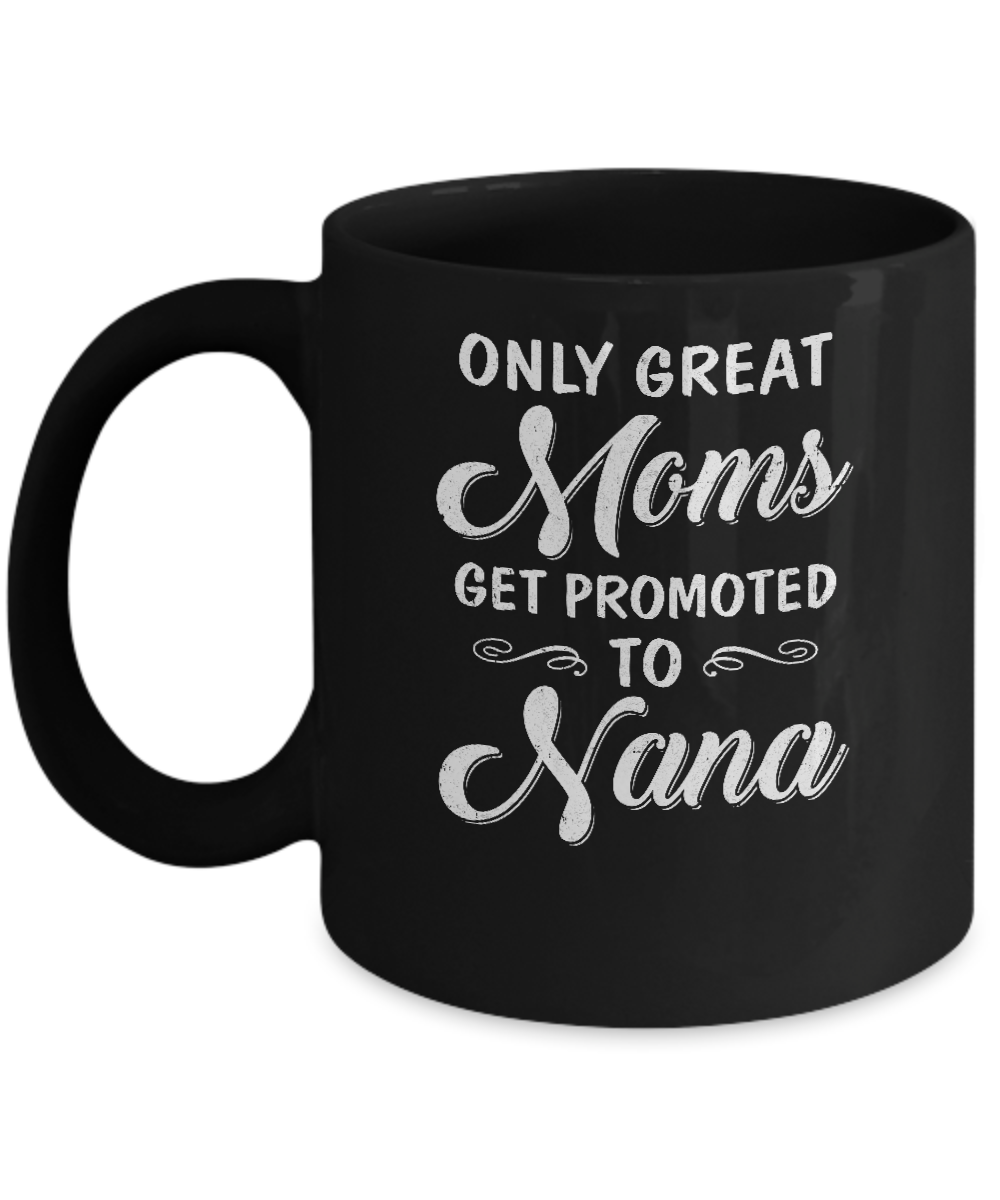 Only Great Moms Get Promoted To Nana Mothers Day Mug-Coffee Mug-11oz Mug-Black