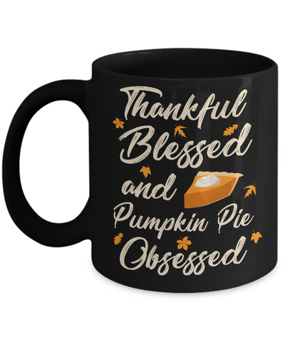 Thankful Blessed And Pumpkin Pie Obsessed Grateful Shirt & Sweatshirt-Coffee Mug-11oz Mug-Black