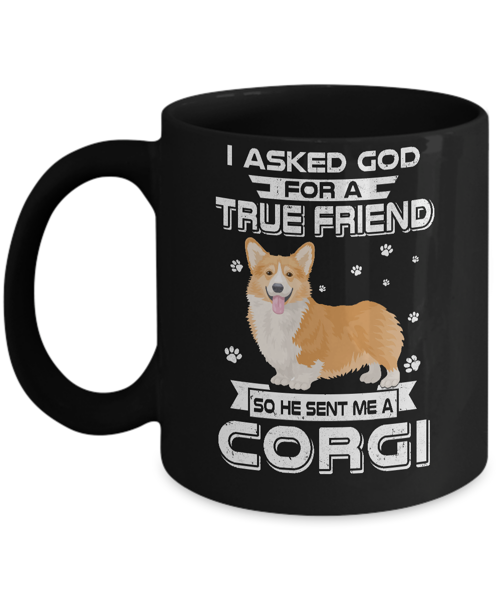 I Asked God For A True Friend So Sent Me Corgi Dog Mug