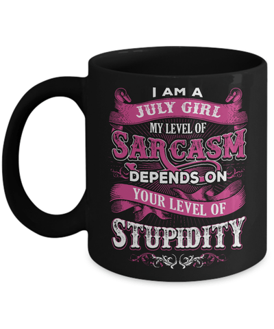 I Am A July Girl My Level Of Sarcasm Depends On Stupidity Mug-Coffee Mug-11oz Mug-Black