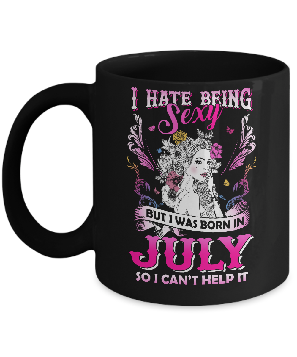 I Hate Being Sexy But I Was Born In July Birthday Mug-Coffee Mug-11oz Mug-Black