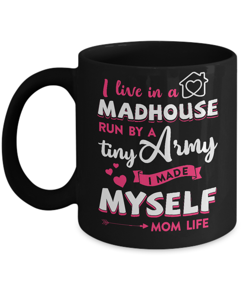 I Live In A Madhouse Run By A Tiny Army I Made Myself Mug-Coffee Mug-11oz Mug-Black