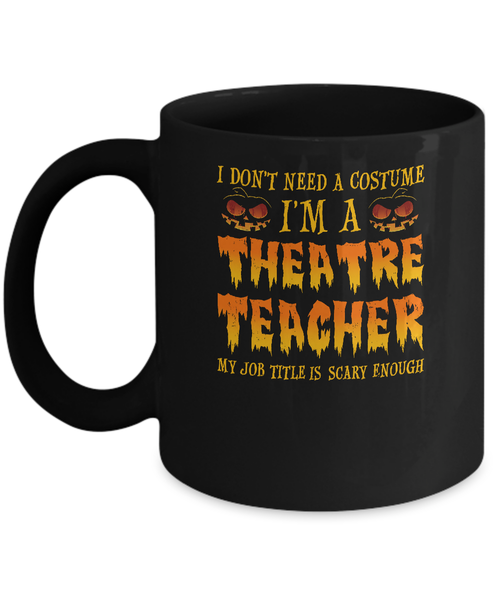 Halloween I Don't Need A Costume I'm A Theatre Teacher Mug-Coffee Mug-11oz Mug-Black