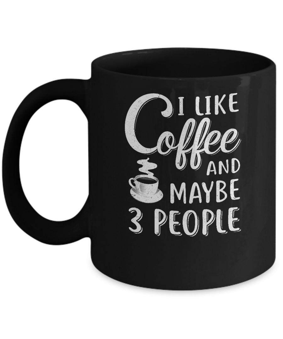 I Like Coffee And Maybe 3 People Mug-Coffee Mug-11oz Mug-Black