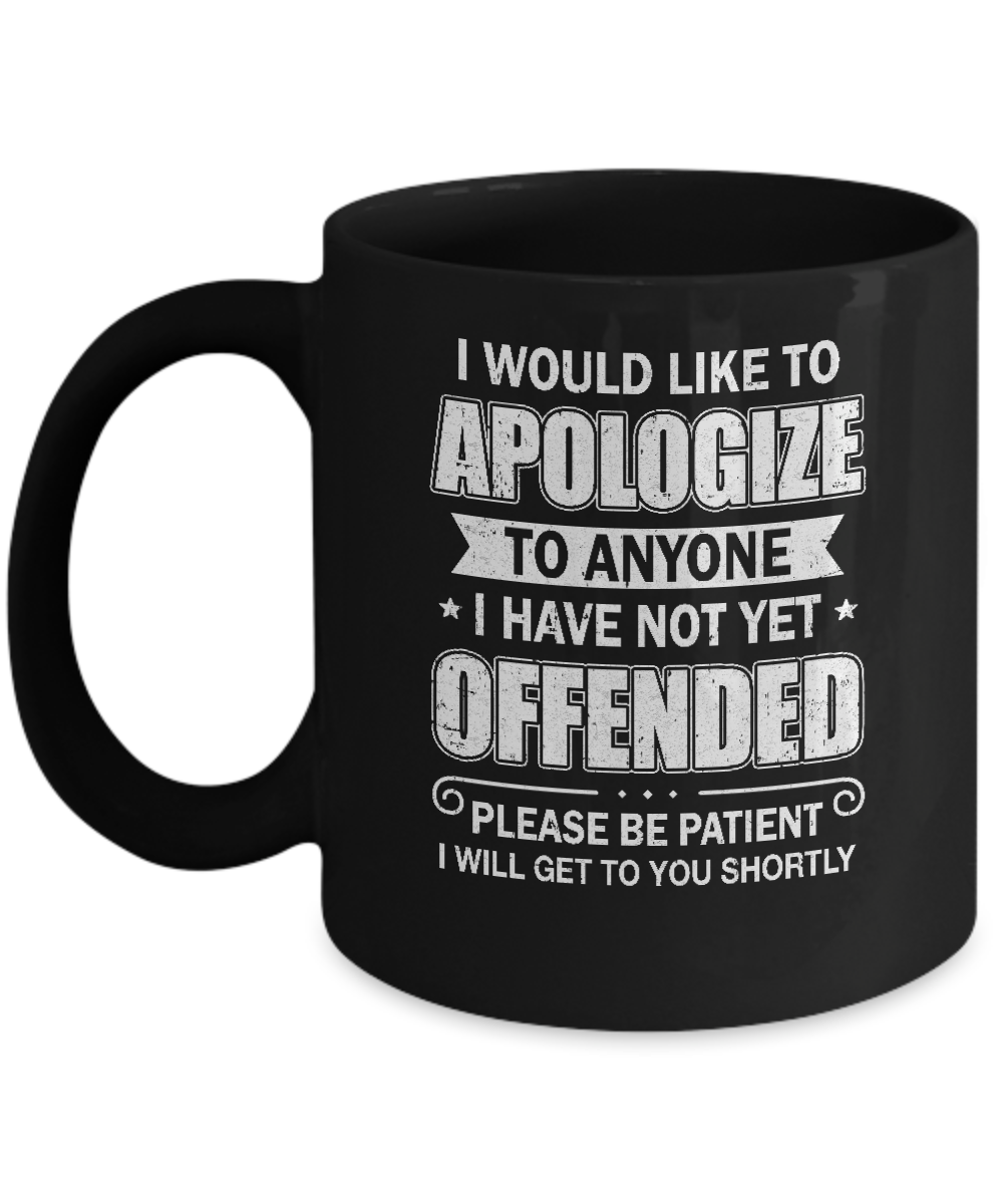 I Would Like To Apologize To Anyone I Haven't Yet Offended Mug-Coffee Mug-11oz Mug-Black