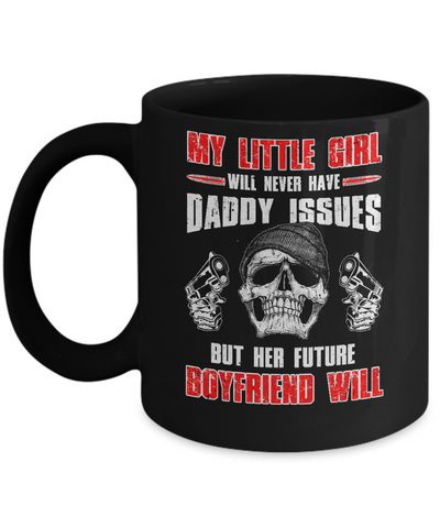 My Little Girl Will Never Have Daddy Issues Funny Dad Mug-Coffee Mug-11oz Mug-Black