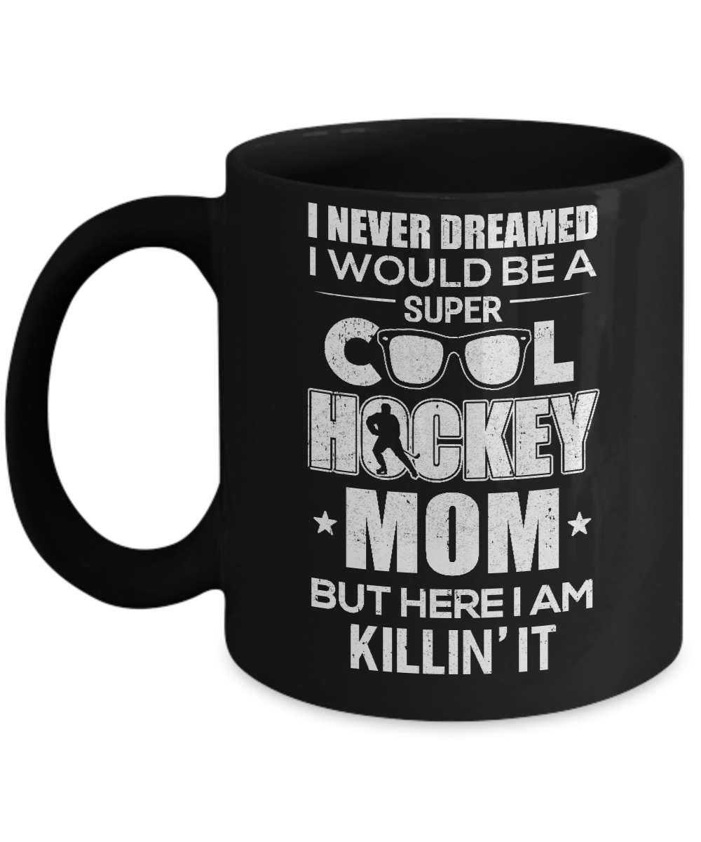 Never Dreamed I Would Be A Cool Hockey Mom Mothers Day Mug-Coffee Mug-11oz Mug-Black