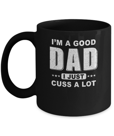 I'm A Good Dad I Just Cuss A Lot Fathers Day Mug-Coffee Mug-11oz Mug-Black