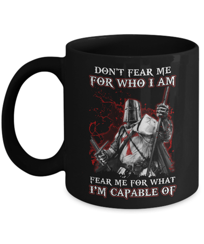 Knight Templar Don't Fear Me For Who I Am Fear Me For What I'm Capable Of Mug-Coffee Mug-11oz Mug-Black