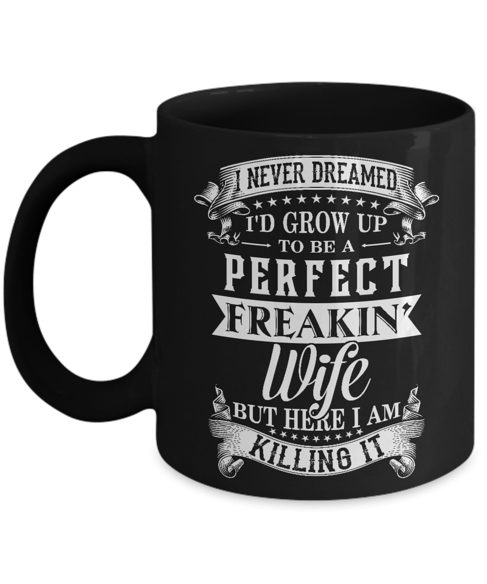 I Never Dreamed I'd Grow Up To Be A Perfect Freakin' Wife Mug-Coffee Mug-11oz Mug-Black