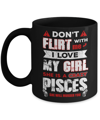 Don't Flirt With Me I Love My Girl She Is A Crazy Pisces Mug-Coffee Mug-11oz Mug-Black