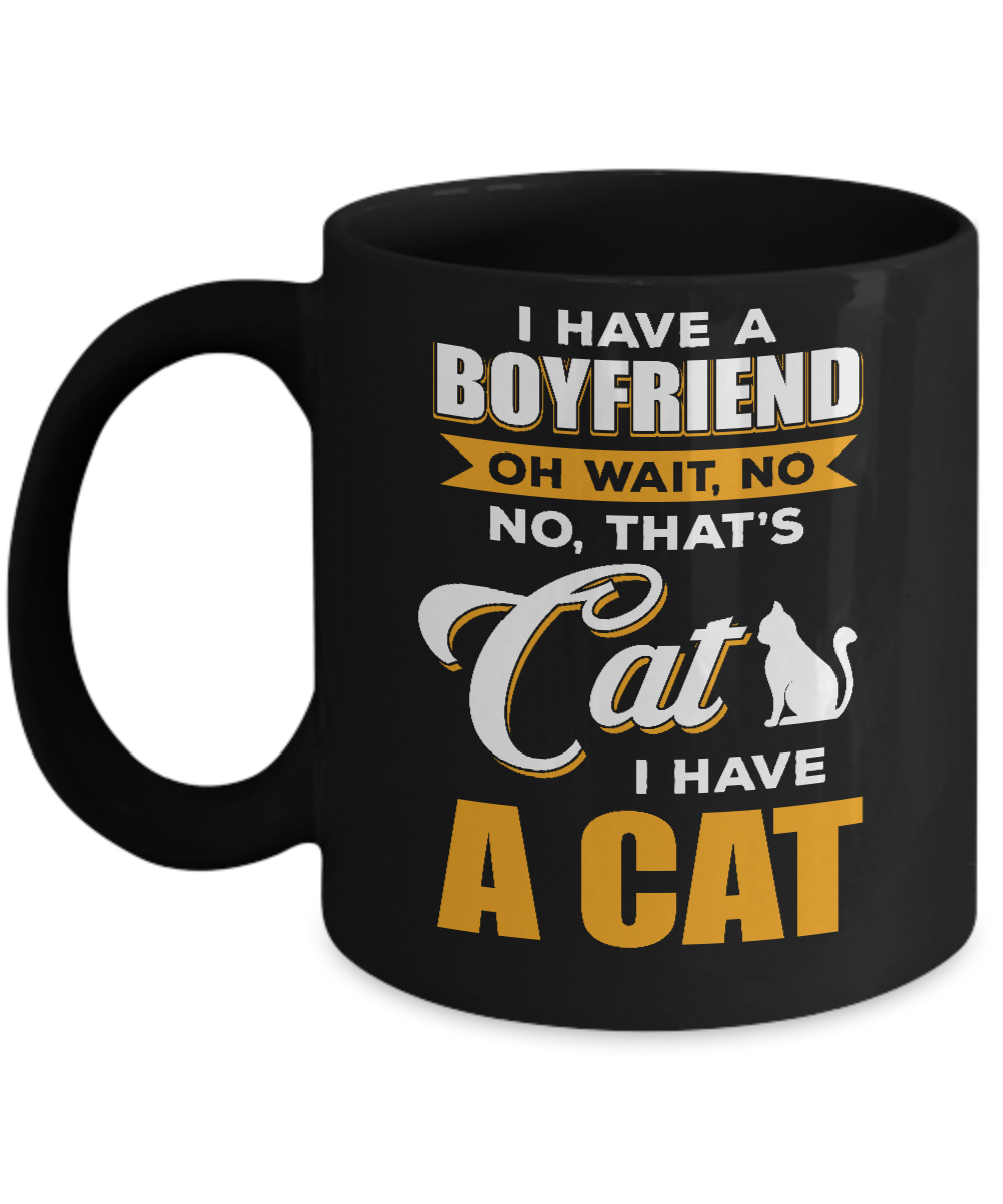 I Have A Boyfriend Oh Wait No No That's Cat I Have A Cat Mug