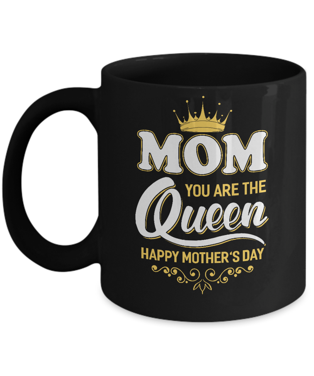 Mom You Are The Queen Happy Mothers Day Gift Mug