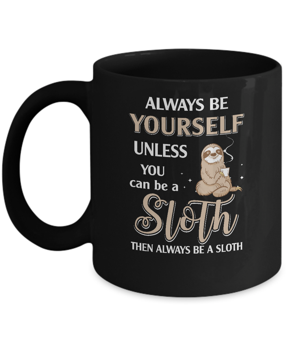 Always Be Yourself Unless You Can Be A Sloth Mug-Coffee Mug-11oz Mug-Black