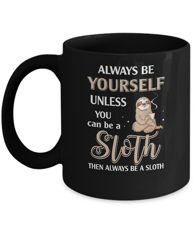 Always Be Yourself Unless You Can Be A Sloth Mug-Coffee Mug-11oz Mug-Black
