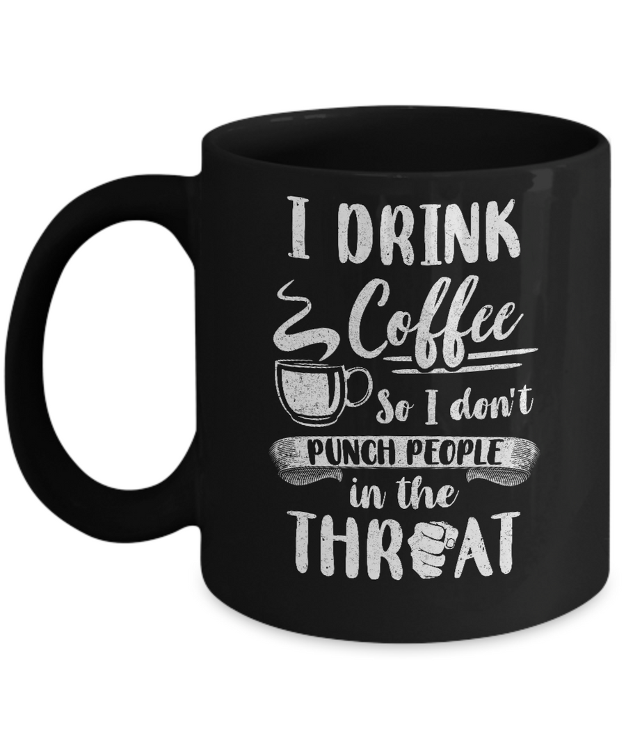 Funny I Drink Coffee So I Don't Punch People Mug-Coffee Mug-11oz Mug-Black