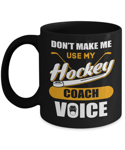 Don't Make Me Use My Hockey Coach Voice Mug-Coffee Mug-11oz Mug-Black