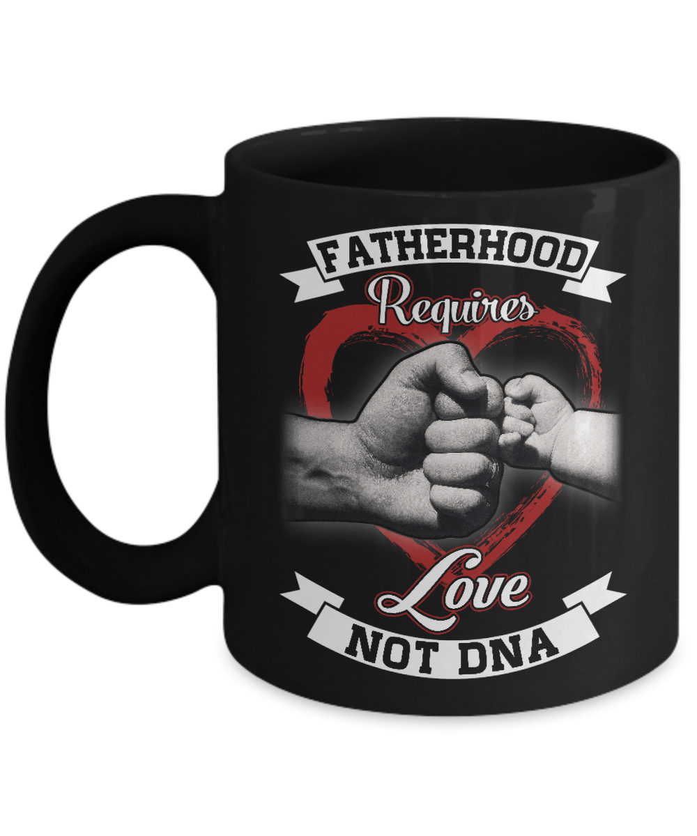 Fatherhood Requires Love Not Dna Mug