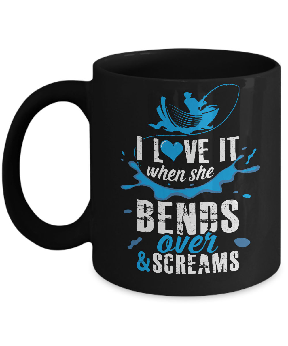 I Love It When She Bends Over And Screams Fishing Mug