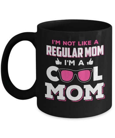 I'm Not Like A Regular Mom I'm A Cool Mom Mug-Coffee Mug-11oz Mug-Black