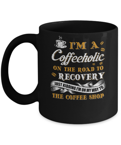 Coffee I'm A Coffeeholic On The Road To Recovery Mug-Coffee Mug-11oz Mug-Black