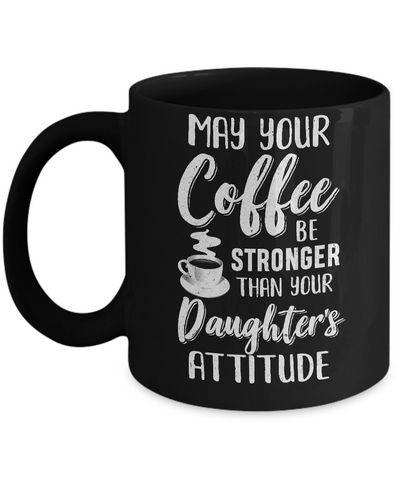 May Your Coffee Be Stronger Than Your Daughter's Attitude Mug-Coffee Mug-11oz Mug-Black