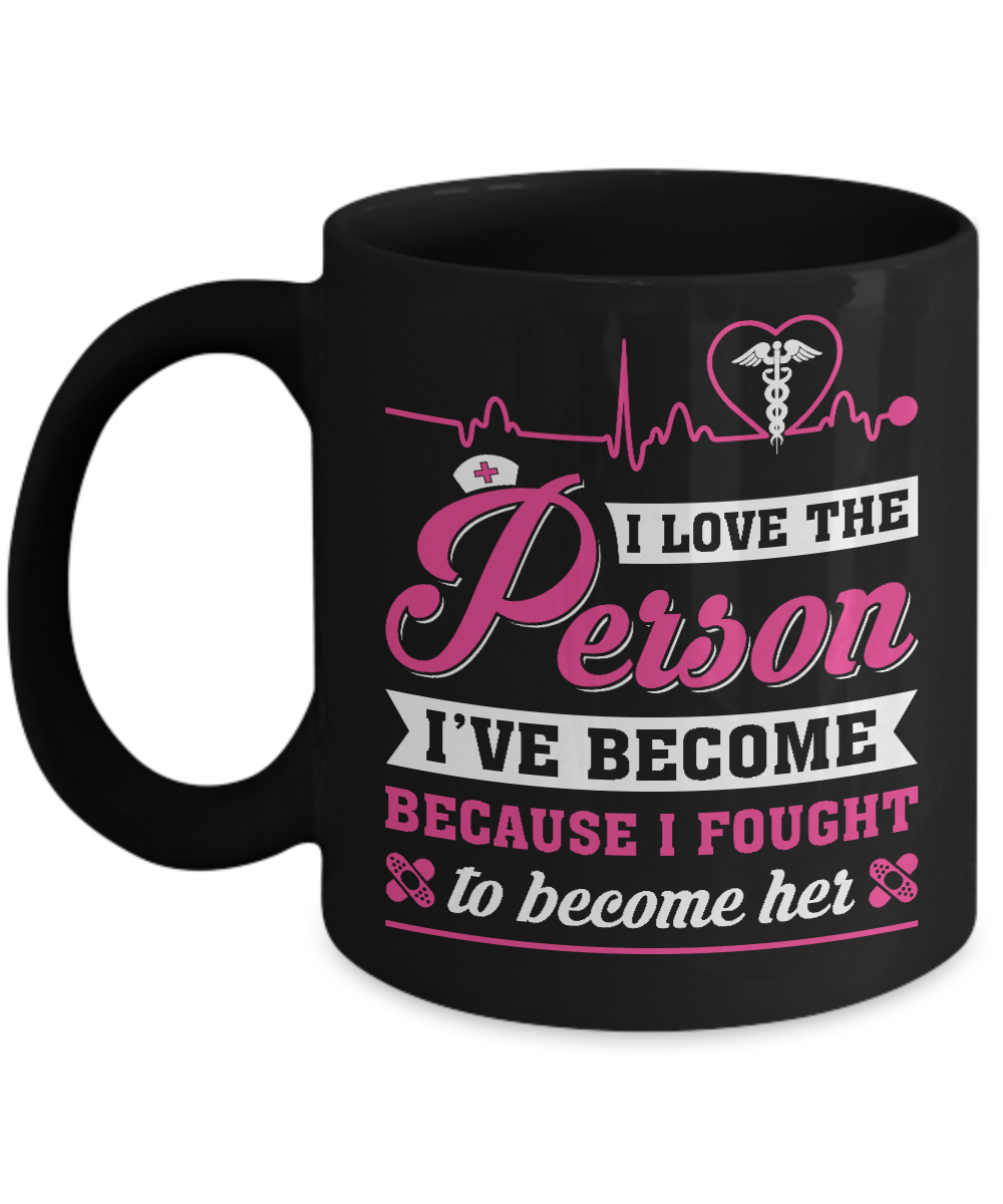 Nurse I've Become Because I Fought To Become Her Mug-Coffee Mug-11oz Mug-Black