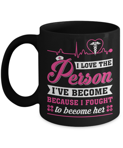 Nurse I've Become Because I Fought To Become Her Mug-Coffee Mug-11oz Mug-Black