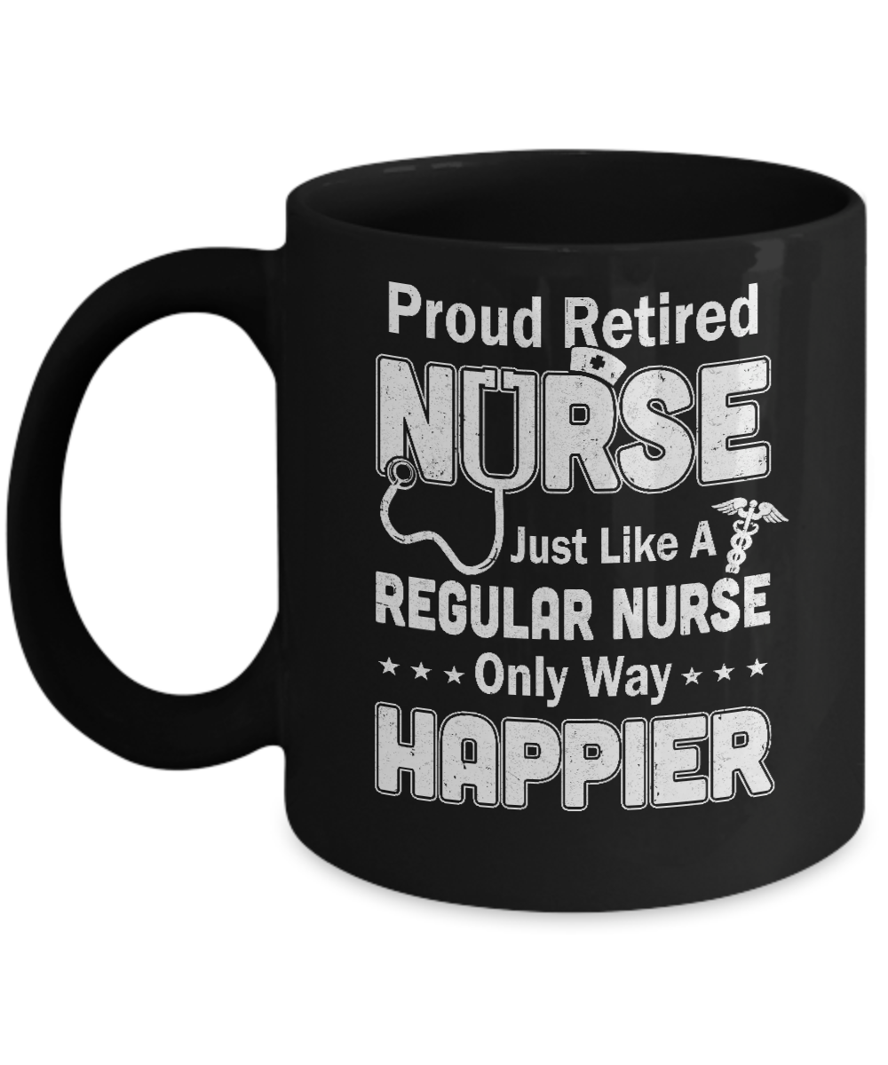 Proud Retired Nurse Just Like A Regular Nurse Only Way Happier Mug