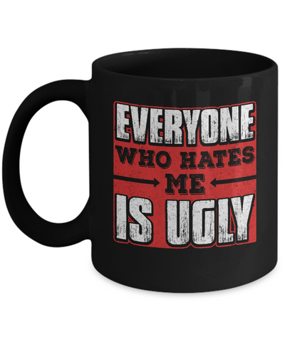 Everyone Who Hates Me Is Ugly Mug-Coffee Mug-11oz Mug-Black