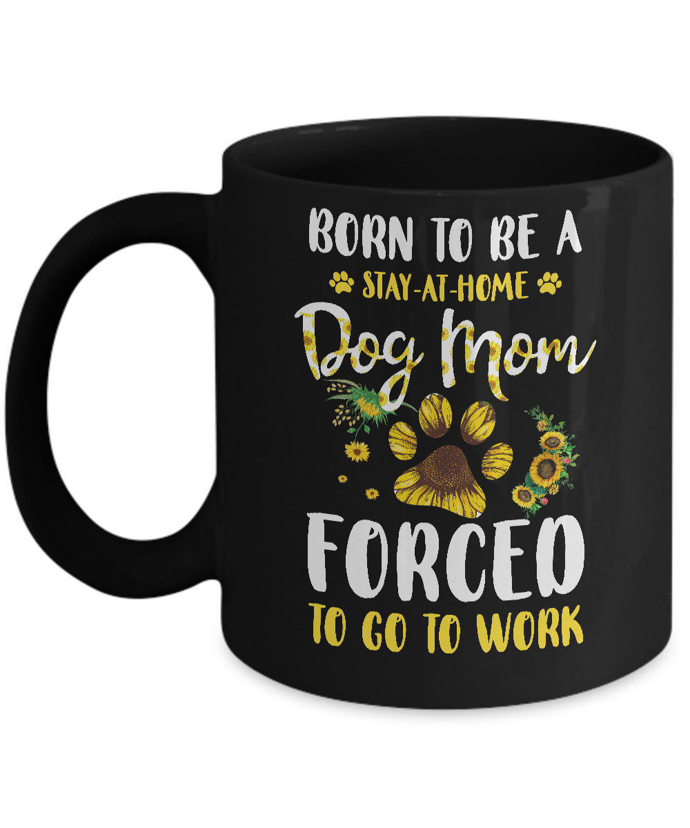 Born To Be A Stay At Home Dog Mom Forced Work Sunflower Mug-Coffee Mug-11oz Mug-Black