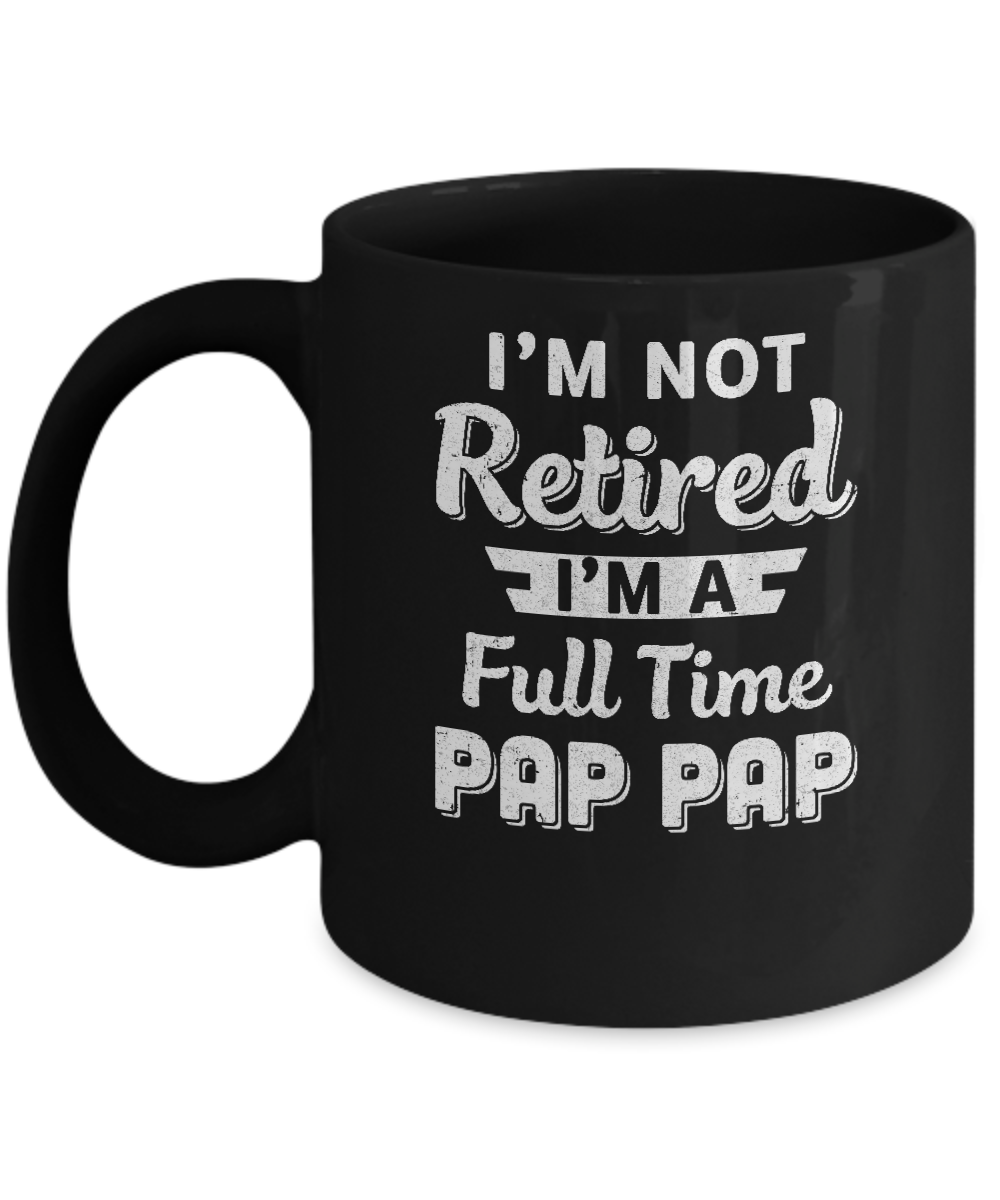 I'm Not Retired I'm A Full Time Pap Pap Fathers Day Mug-Coffee Mug-11oz Mug-Black