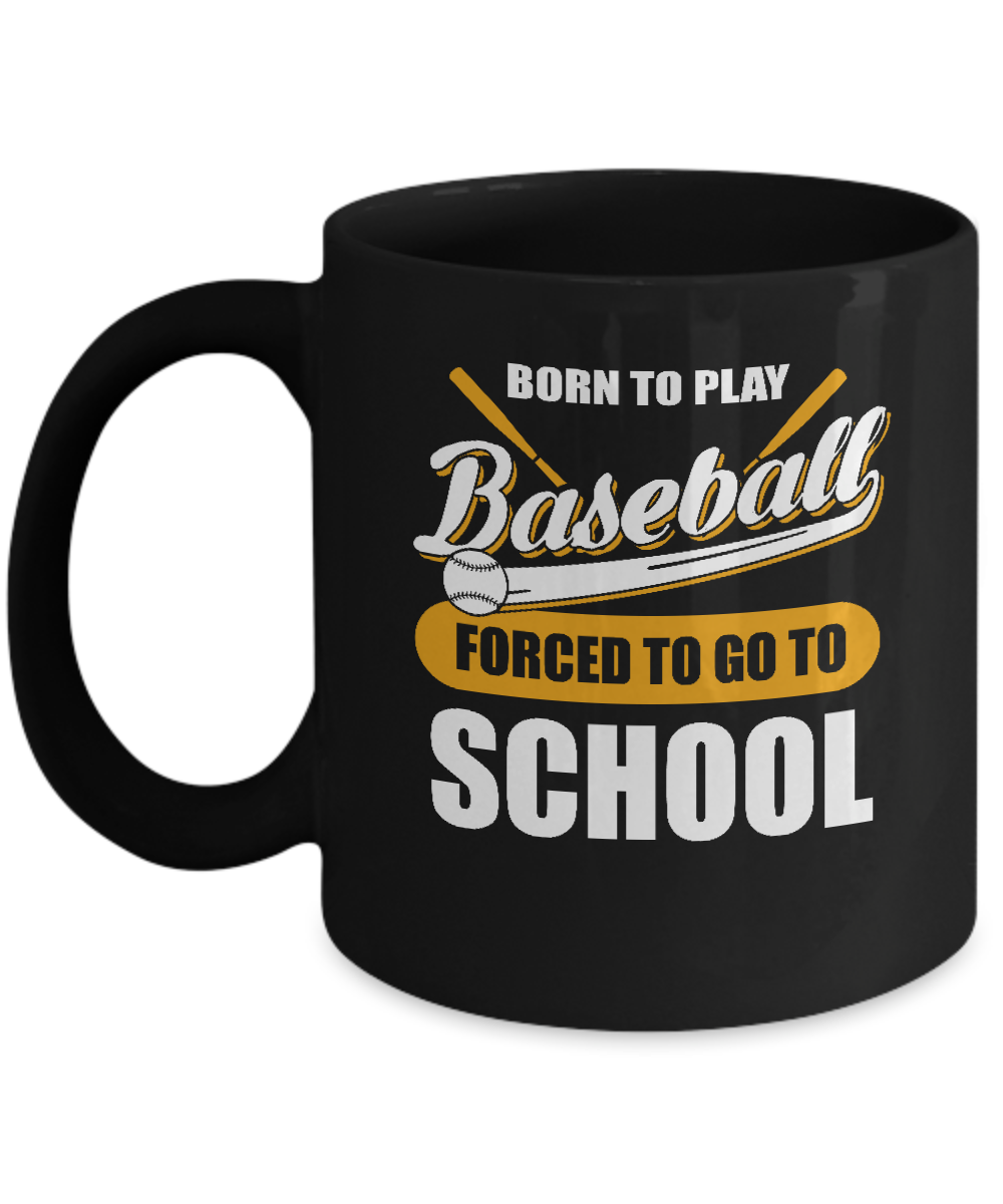 Born To Play Baseball Forced To Go To School Mug-Coffee Mug-11oz Mug-Black