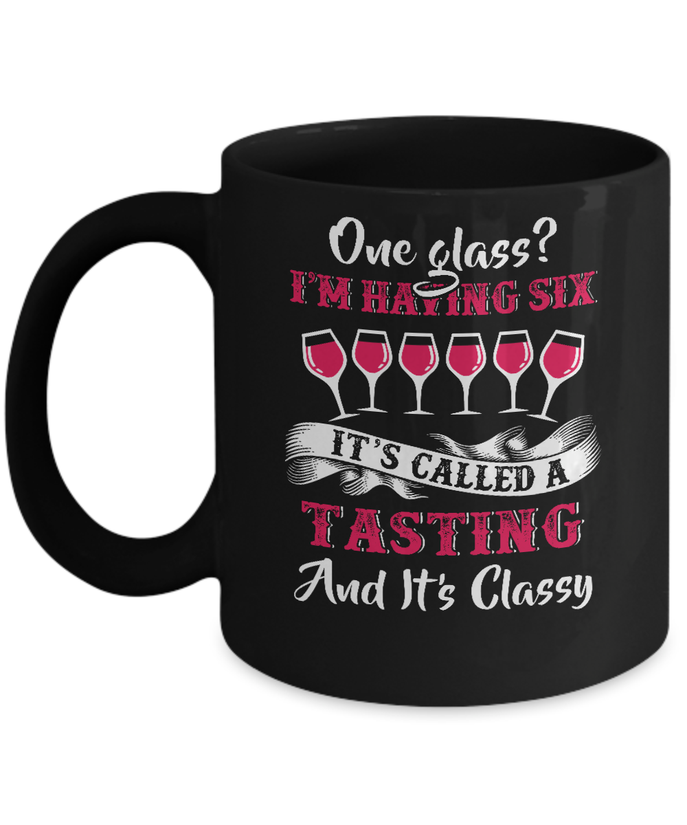 I'm Having 6 Glasses It's A Tasting And It's Classy Wine Mug-Coffee Mug-11oz Mug-Black