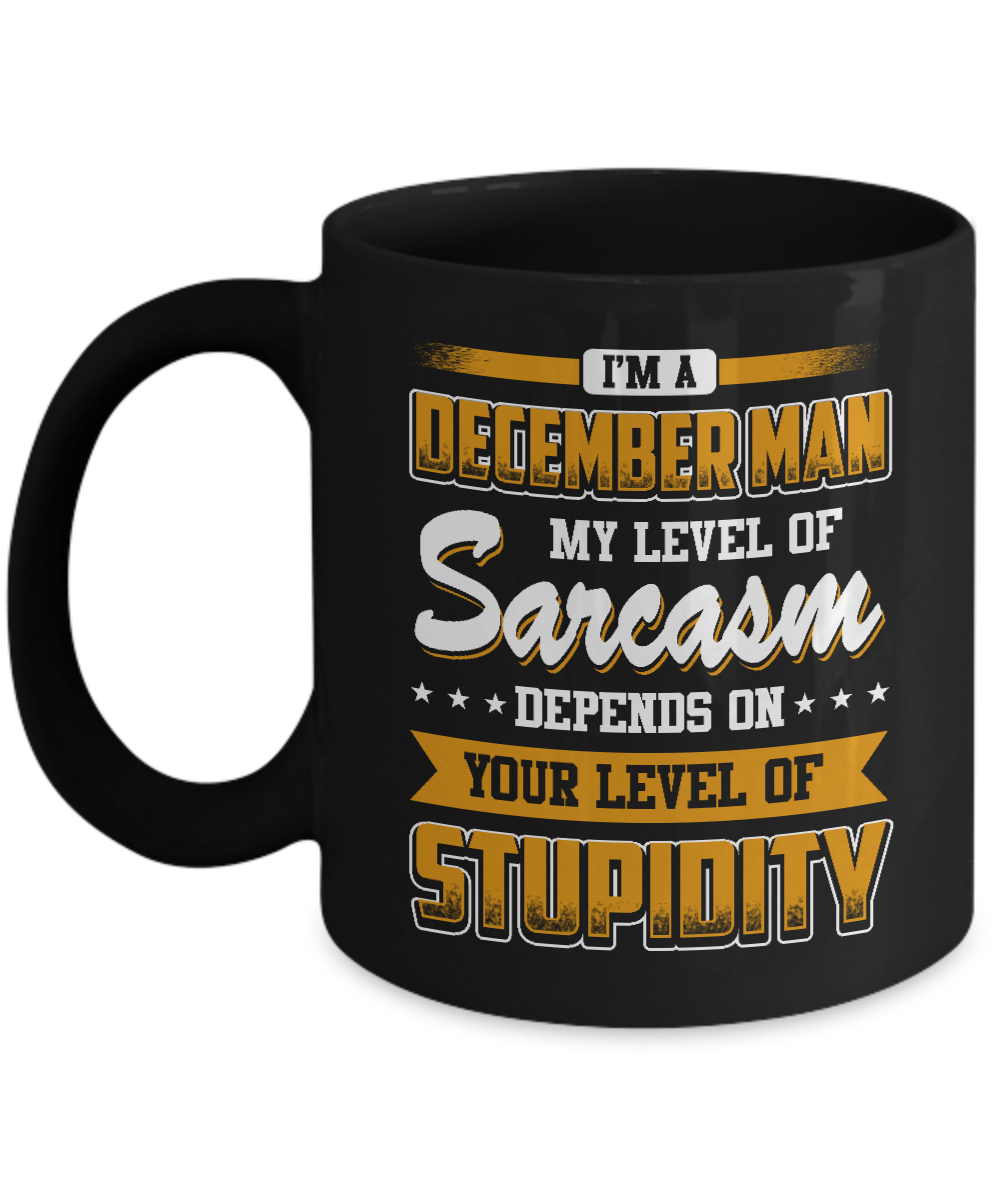 I Am A December Man My Level Of Sarcasm Depends On Stupidity Mug-Coffee Mug-11oz Mug-Black