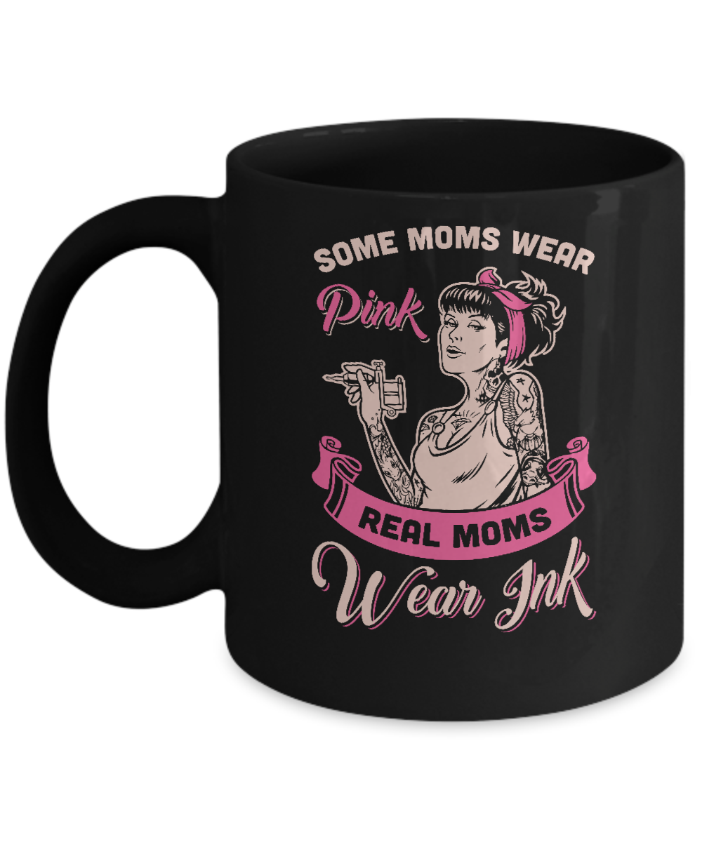 Some Moms Wear Pink Real Moms Wear Ink Tattoos Mug-Coffee Mug-11oz Mug-Black