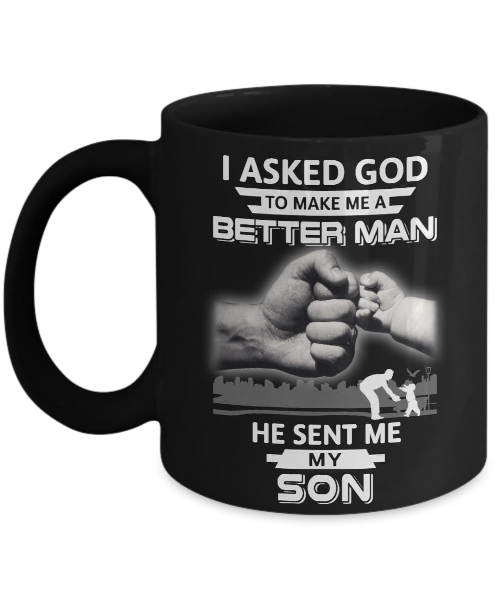 I Asked God To Make Me A Better Man He Sent Me My Son Mug
