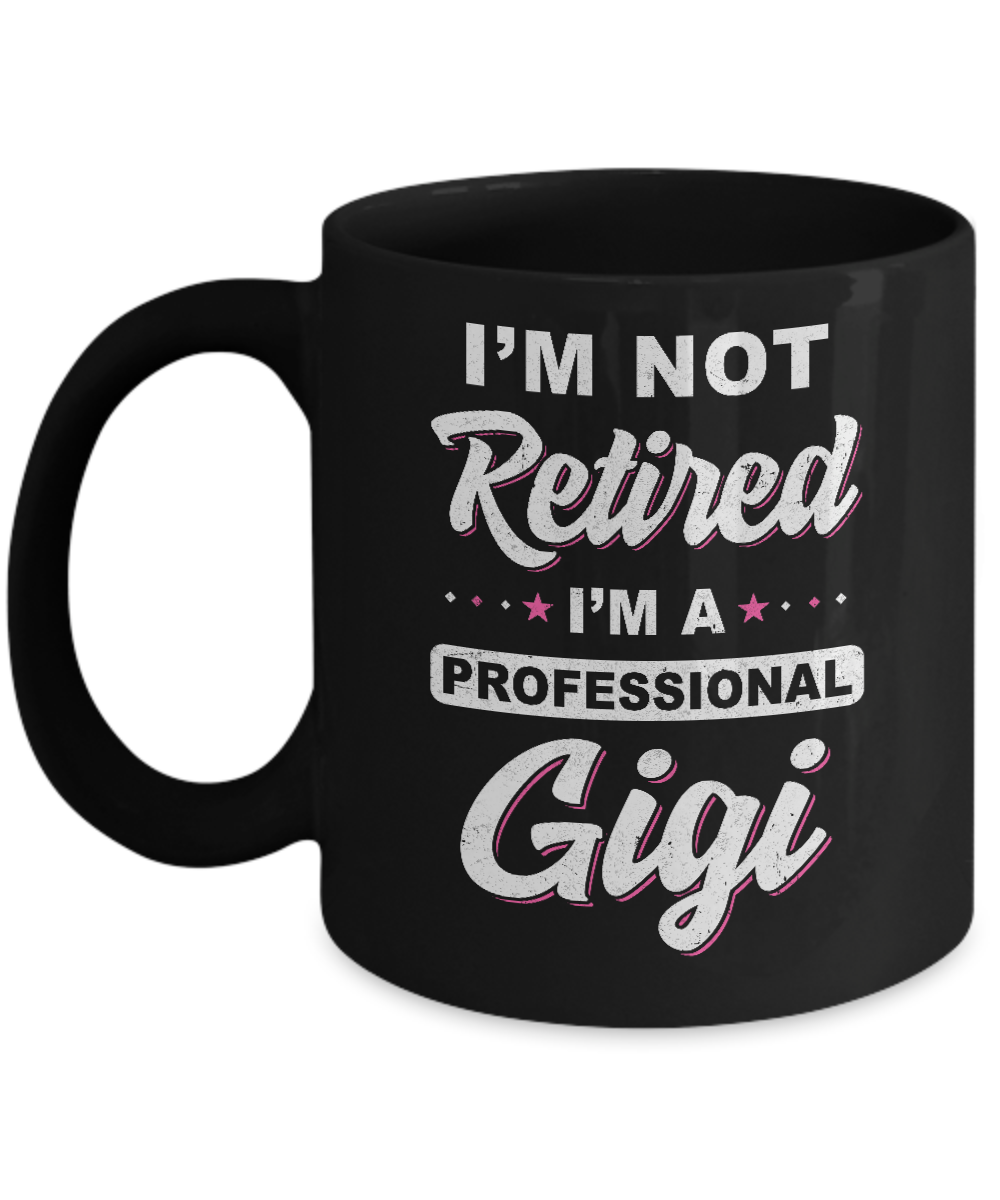 I'm Not Retired A Professional Gigi Mother Day Gift Mug-Coffee Mug-11oz Mug-Black