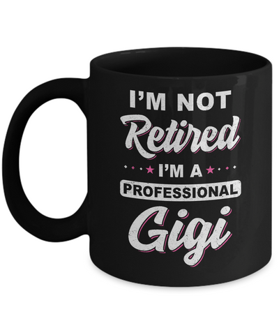 I'm Not Retired A Professional Gigi Mother Day Gift Mug-Coffee Mug-11oz Mug-Black