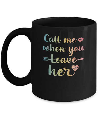 Call Me When You Leave Her Mug-Coffee Mug-11oz Mug-Black