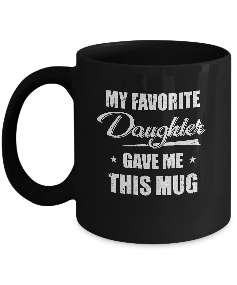 My Favorite Daughter Gave Me This Mug Father's Day Mug-Coffee Mug-11oz Mug-Black